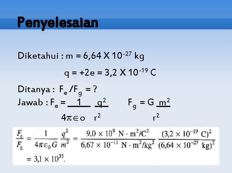 Penyelesaian Diketahui : m = 6, 64 X 10 -27 kg q = +2