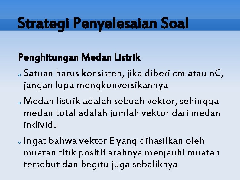 Strategi Penyelesaian Soal Penghitungan Medan Listrik o Satuan harus konsisten, jika diberi cm atau