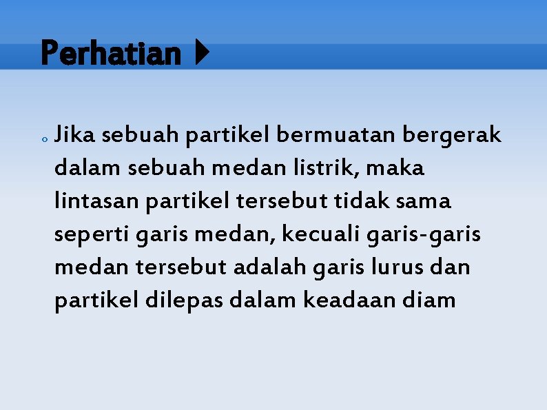 Perhatian o Jika sebuah partikel bermuatan bergerak dalam sebuah medan listrik, maka lintasan partikel