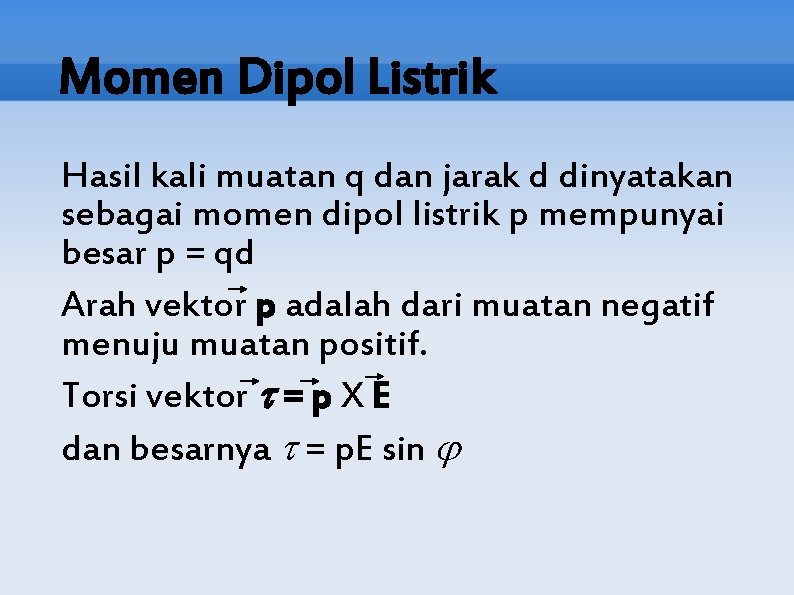 Momen Dipol Listrik Hasil kali muatan q dan jarak d dinyatakan sebagai momen dipol