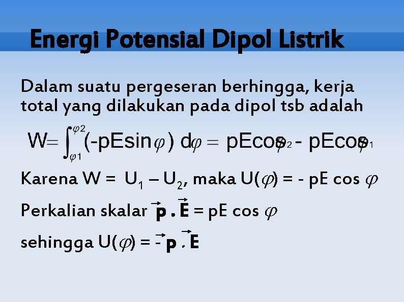 Energi Potensial Dipol Listrik Dalam suatu pergeseran berhingga, kerja total yang dilakukan pada dipol