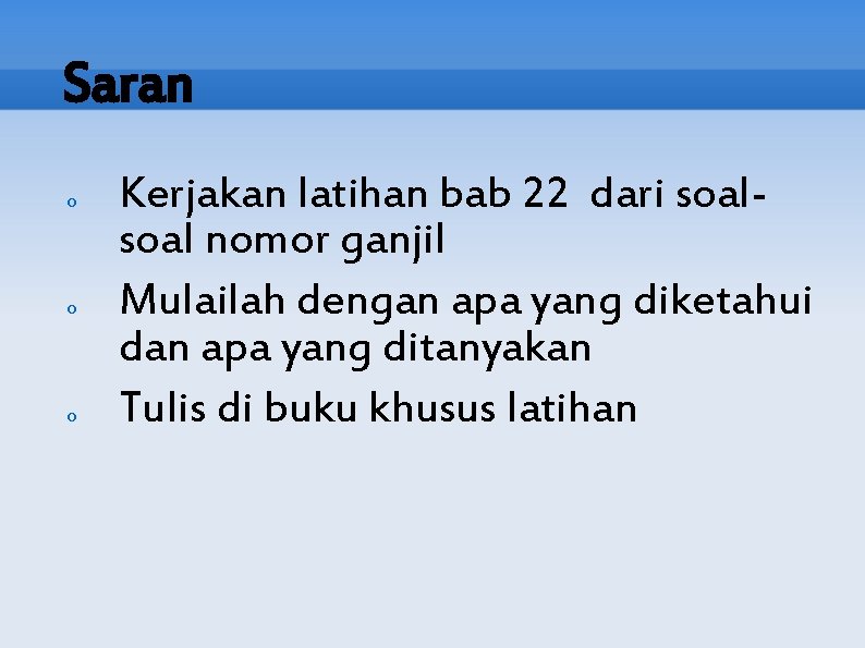 Saran o o o Kerjakan latihan bab 22 dari soal nomor ganjil Mulailah dengan