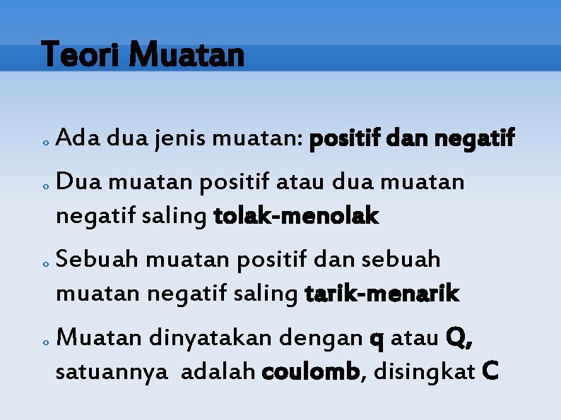Teori Muatan o o Ada dua jenis muatan: positif dan negatif Dua muatan positif