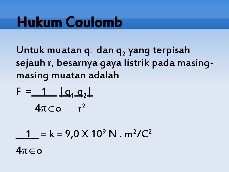 Hukum Coulomb Untuk muatan q 1 dan q 2 yang terpisah sejauh r, besarnya