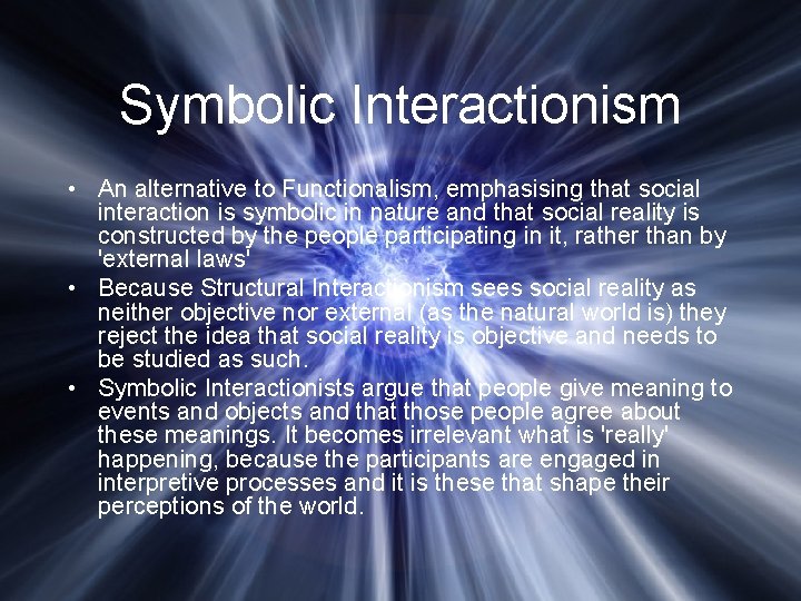 Symbolic Interactionism • An alternative to Functionalism, emphasising that social interaction is symbolic in