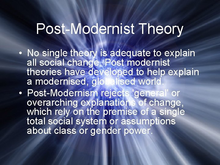 Post-Modernist Theory • No single theory is adequate to explain all social change. Post