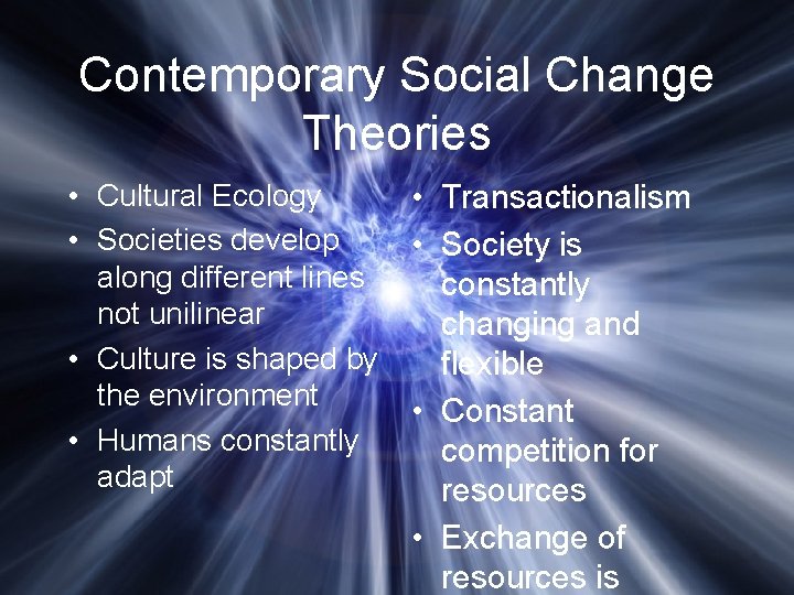 Contemporary Social Change Theories • Cultural Ecology • Societies develop along different lines not