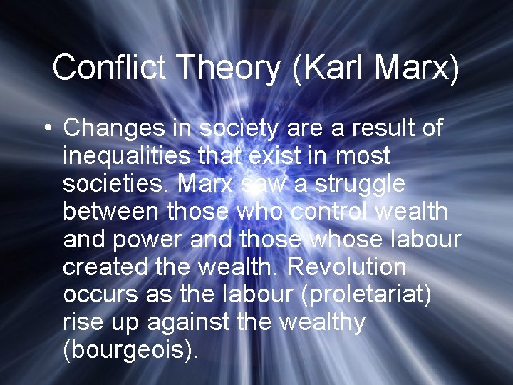 Conflict Theory (Karl Marx) • Changes in society are a result of inequalities that