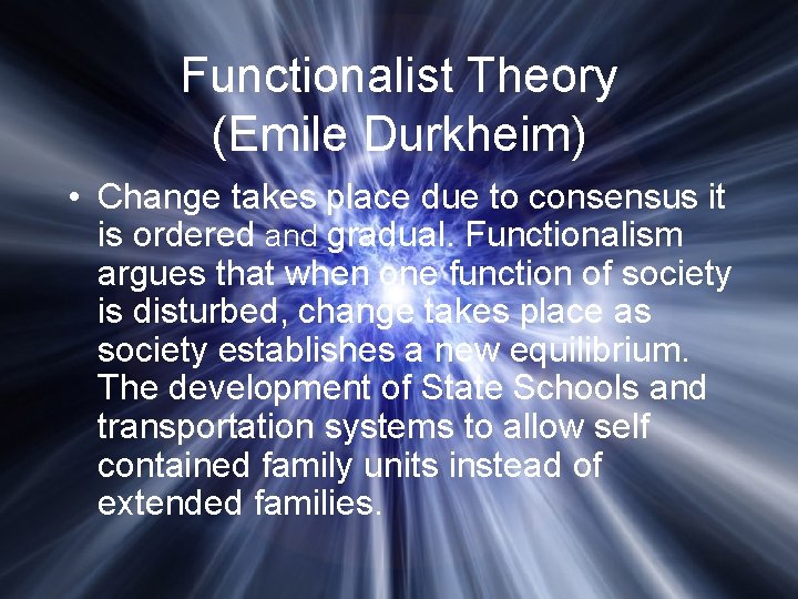 Functionalist Theory (Emile Durkheim) • Change takes place due to consensus it is ordered