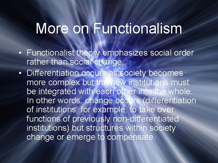 More on Functionalism • Functionalist theory emphasizes social order rather than social change. •