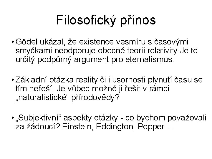 Filosofický přínos • Gödel ukázal, že existence vesmíru s časovými smyčkami neodporuje obecné teorii