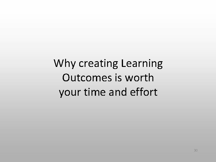Why creating Learning Outcomes is worth your time and effort 30 