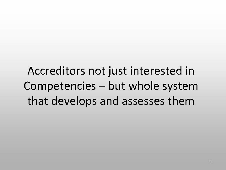 Accreditors not just interested in Competencies – but whole system that develops and assesses