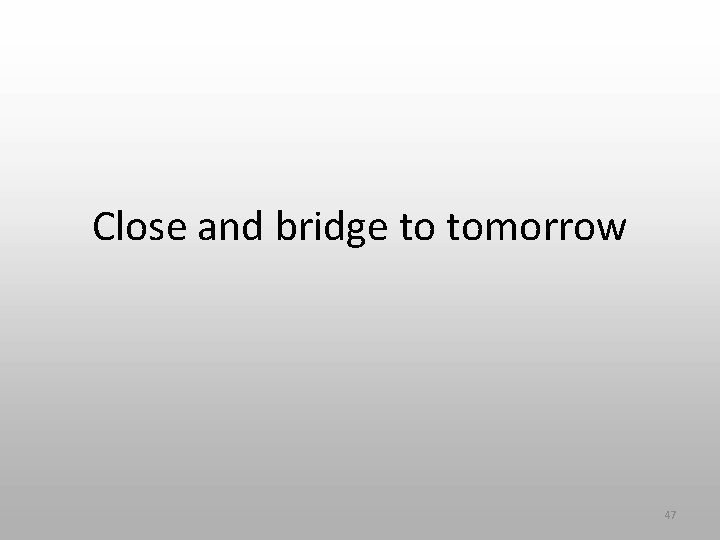 Close and bridge to tomorrow 47 