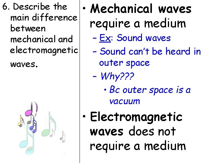 6. Describe the main difference between mechanical and electromagnetic waves. • Mechanical waves require