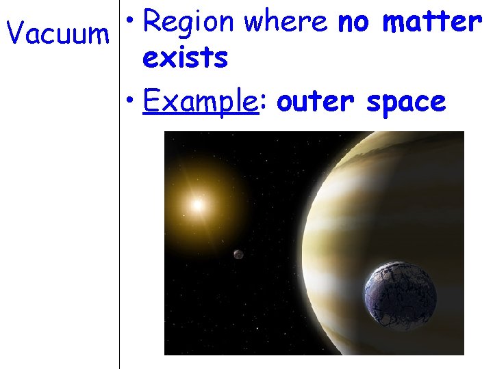 • Region where no matter Vacuum exists • Example: outer space 