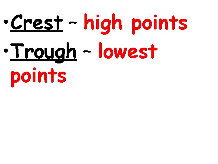  • Crest – high points • Trough – lowest points 