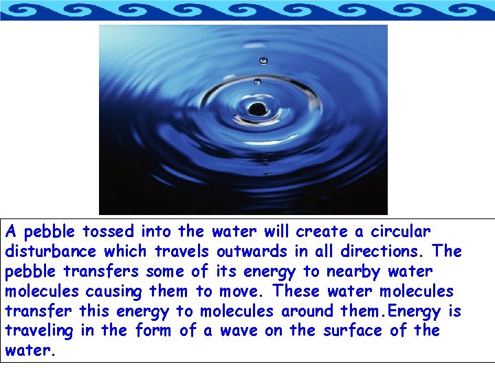 A pebble tossed into the water will create a circular disturbance which travels outwards
