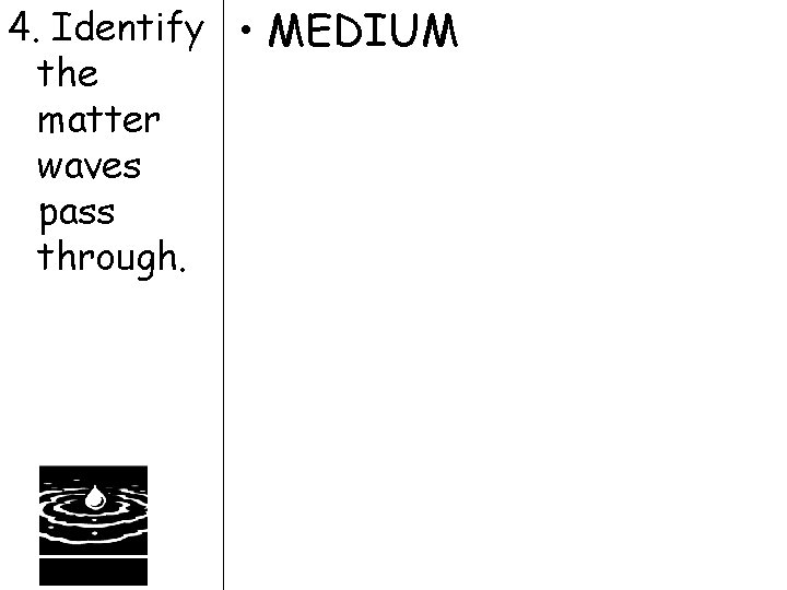 4. Identify • MEDIUM the matter waves pass through. 