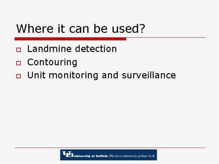 Where it can be used? o o o Landmine detection Contouring Unit monitoring and