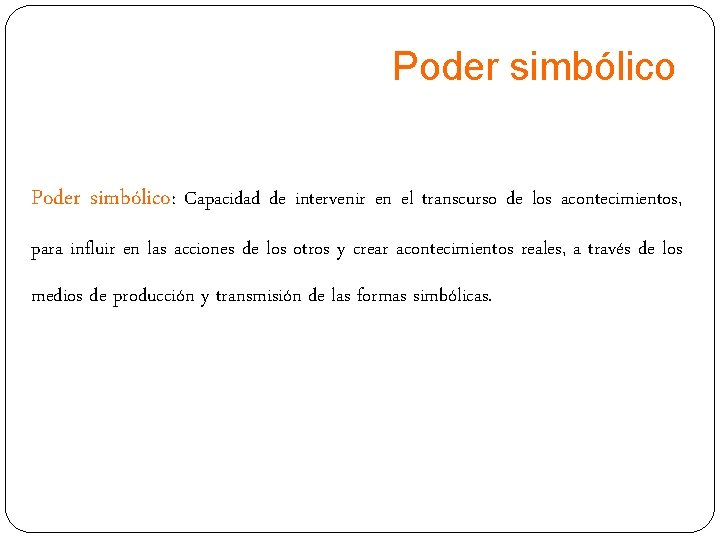Poder simbólico: Capacidad de intervenir en el transcurso de los acontecimientos, para influir en