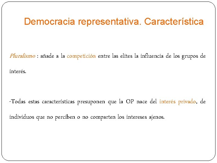 Democracia representativa. Característica Pluralismo : añade a la competición entre las elites la influencia