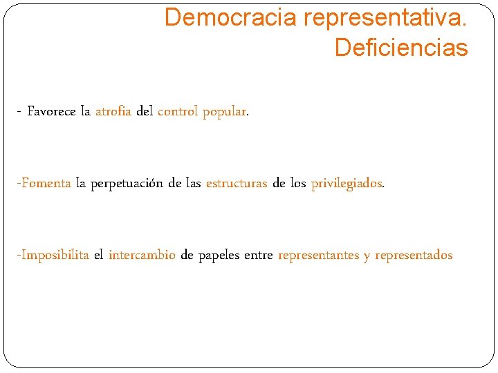 Democracia representativa. Deficiencias - Favorece la atrofia del control popular. -Fomenta la perpetuación de
