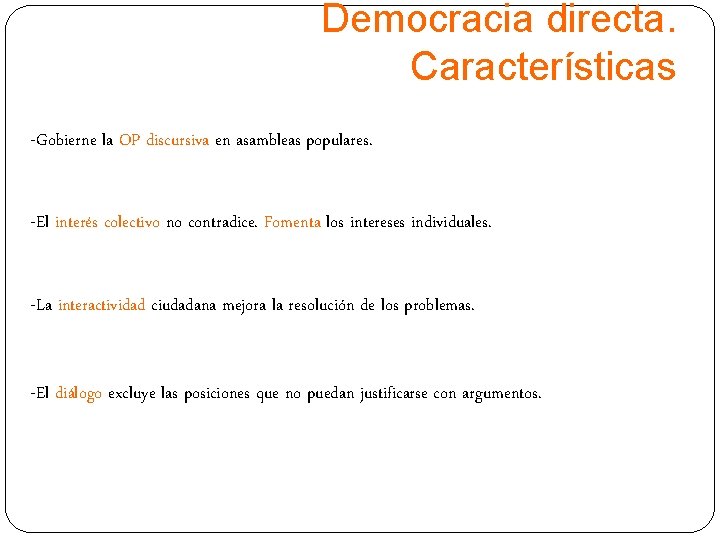 Democracia directa. Características -Gobierne la OP discursiva en asambleas populares. -El interés colectivo no