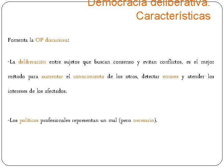 Democracia deliberativa. Características Fomenta la OP discursiva: -La deliberación entre sujetos que buscan consenso