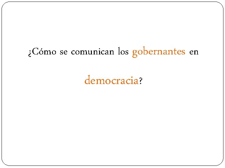 ¿Cómo se comunican los gobernantes en democracia? 