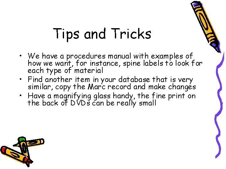 Tips and Tricks • We have a procedures manual with examples of how we