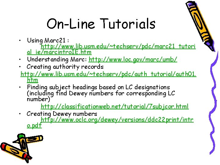 On-Line Tutorials • Using Marc 21 : http: //www. lib. usm. edu/~techserv/pdc/marc 21_tutori al_ie/marcintro.