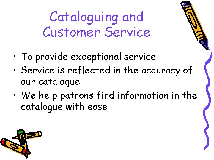 Cataloguing and Customer Service • To provide exceptional service • Service is reflected in