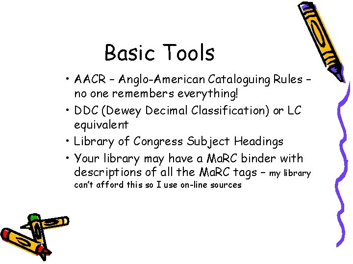 Basic Tools • AACR – Anglo-American Cataloguing Rules – no one remembers everything! •