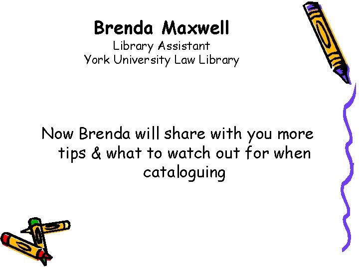 Brenda Maxwell Library Assistant York University Law Library Now Brenda will share with you