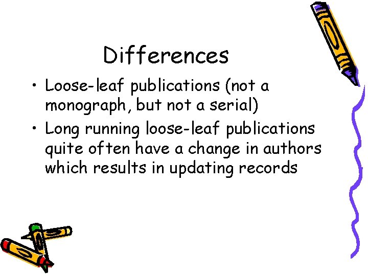 Differences • Loose-leaf publications (not a monograph, but not a serial) • Long running