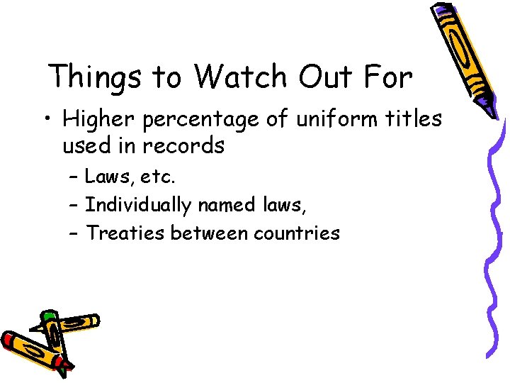 Things to Watch Out For • Higher percentage of uniform titles used in records