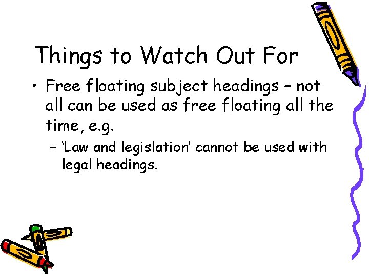 Things to Watch Out For • Free floating subject headings – not all can