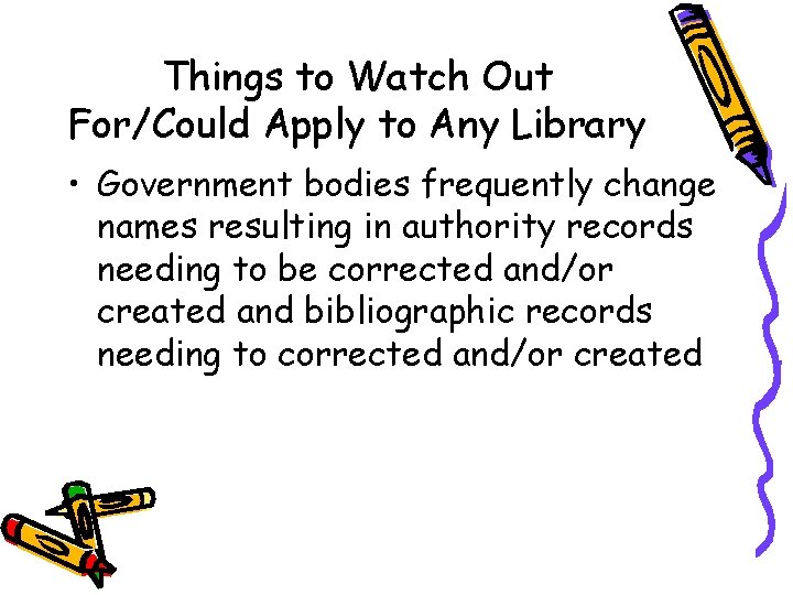 Things to Watch Out For/Could Apply to Any Library • Government bodies frequently change
