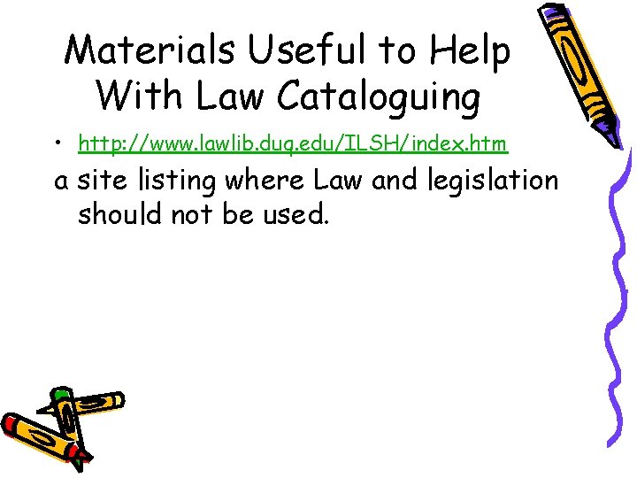 Materials Useful to Help With Law Cataloguing • http: //www. lawlib. duq. edu/ILSH/index. htm
