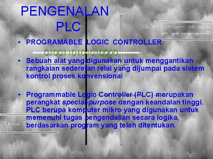 PENGENALAN PLC • PROGRAMABLE LOGIC CONTROLLER • Sebuah alat yang digunakan untuk menggantikan rangkaian