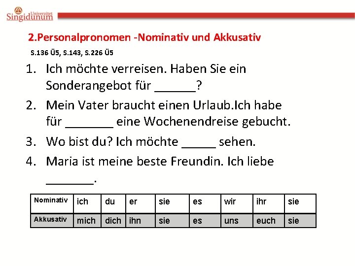 2. Personalpronomen -Nominativ und Akkusativ S. 136 Ü 5, S. 143, S. 226 Ü