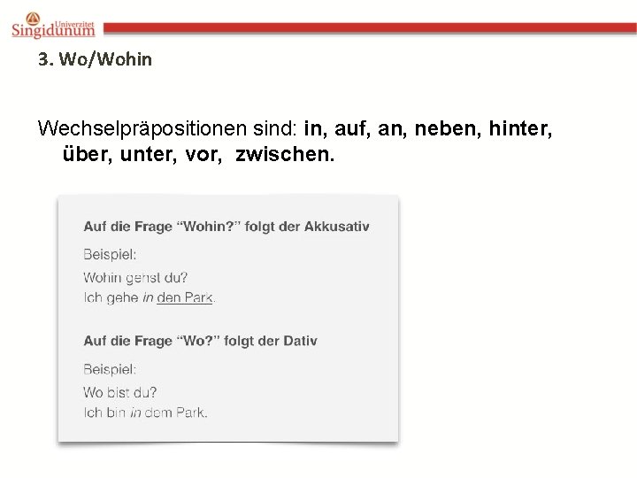 3. Wo/Wohin Wechselpräpositionen sind: in, auf, an, neben, hinter, über, unter, vor, zwischen. 