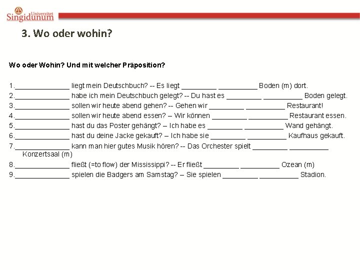 3. Wo oder wohin? Wo oder Wohin? Und mit welcher Präposition? 1. _______ liegt