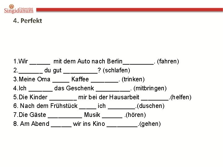 4. Perfekt 1. Wir ______ mit dem Auto nach Berlin_____. (fahren) 2. _______ du