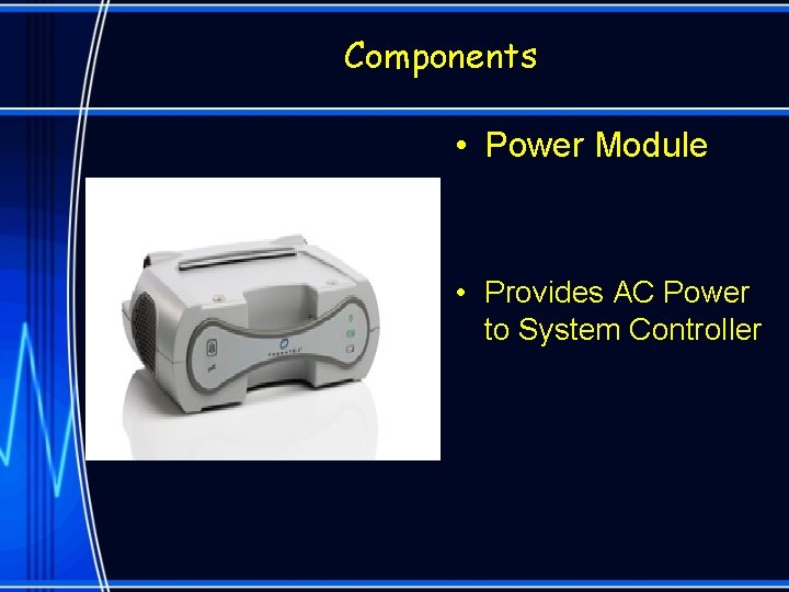 Components • Power Module • Provides AC Power to System Controller 