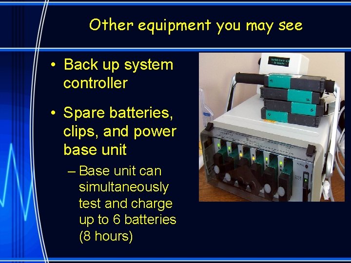 Other equipment you may see • Back up system controller • Spare batteries, clips,