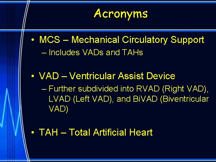 Acronyms • MCS – Mechanical Circulatory Support – Includes VADs and TAHs • VAD
