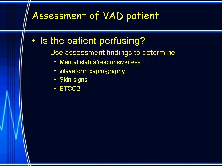 Assessment of VAD patient • Is the patient perfusing? – Use assessment findings to