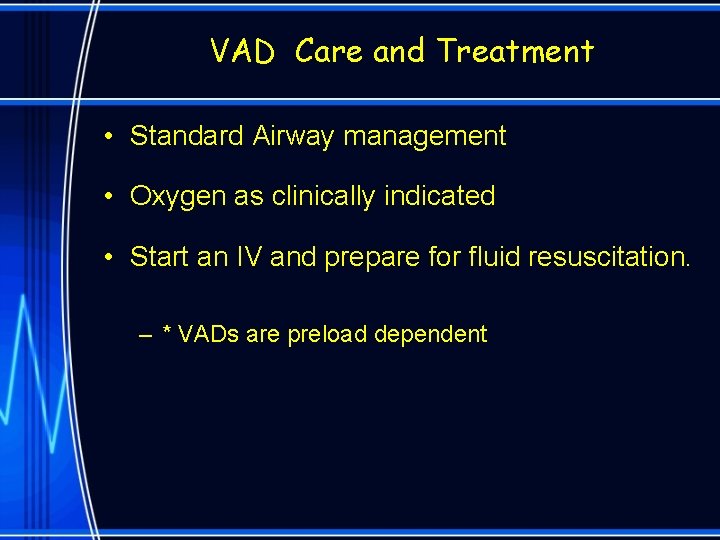 VAD Care and Treatment • Standard Airway management • Oxygen as clinically indicated •
